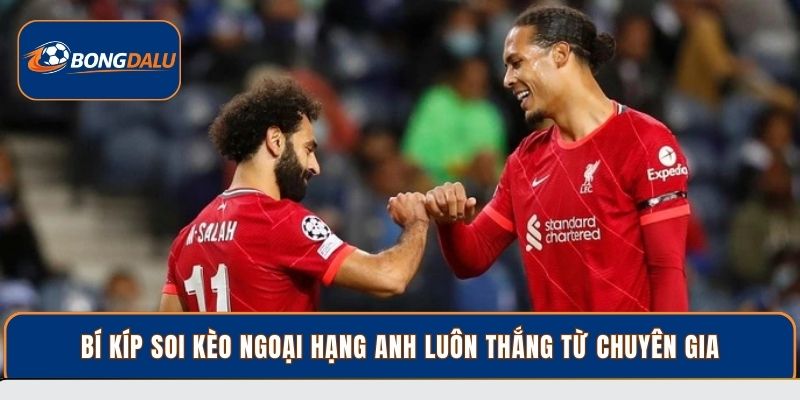 Bí kíp soi kèo Ngoại Hạng Anh luôn thắng từ chuyên gia