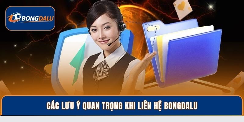 Các lưu ý quan trọng khi liên hệ Bongdalu