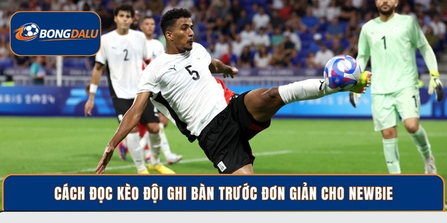 Cách đọc kèo đội ghi bàn trước đơn giản cho newbie