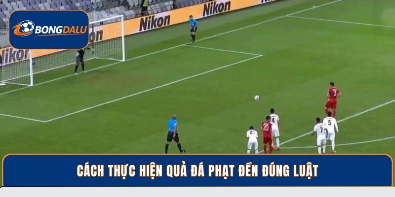 Cách thực hiện quả đá phạt đền đúng luật