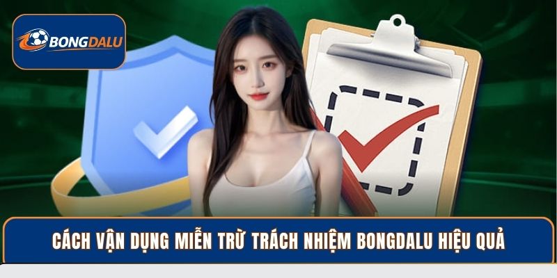 Cách vận dụng miễn trừ trách nhiệm Bongdalu hiệu quả