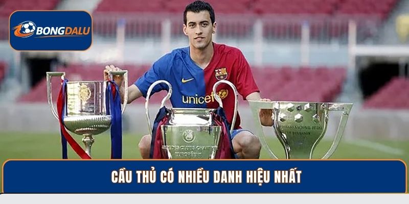 Danh Sách Các Cầu Thủ Có Nhiều Danh Hiệu Nhất Hiện Nay