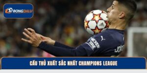 Top 4 Cầu Thủ Xuất Sắc Nhất Champions League Đáng Chú Ý 2026