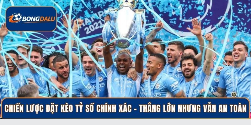 Chiến lược đặt kèo tỷ số chính xác – Thắng lớn nhưng vẫn an toàn