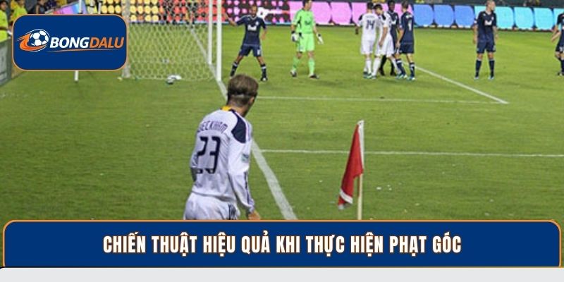 Chiến thuật hiệu quả khi thực hiện phạt góc