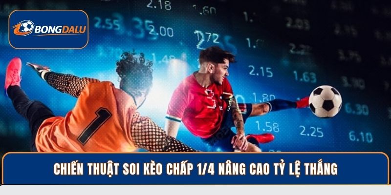 Chiến thuật soi Kèo chấp 1/4 nâng cao tỷ lệ thắng