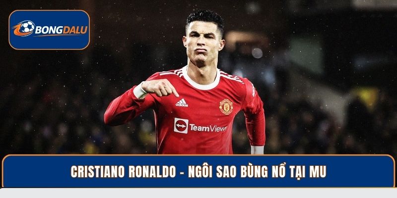 Cristiano Ronaldo - Ngôi sao bùng nổ tại MU