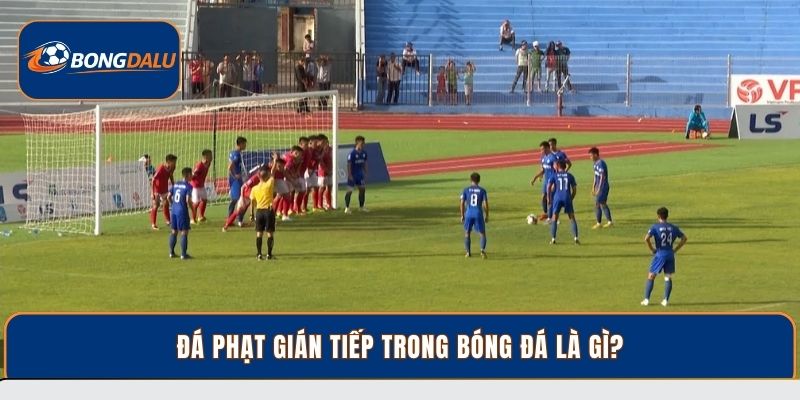 Đá phạt gián tiếp trong bóng đá là gì?