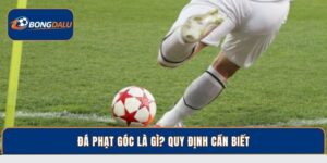 Luật Phạt Góc Mới Nhất Và Cách Áp Dụng Trong Thi Đấu