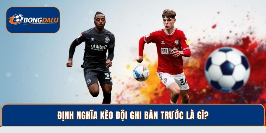 Định nghĩa kèo đội ghi bàn trước là gì?