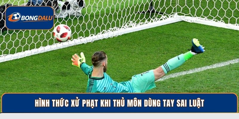 Hình thức xử phạt khi thủ môn dùng tay sai luật