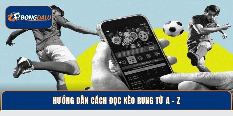 Hướng dẫn cách đọc kèo rung từ A - Z