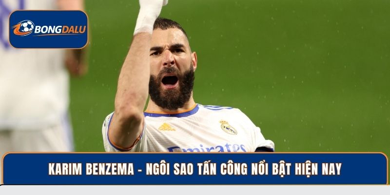 Karim Benzema - Ngôi sao tấn công nổi bật hiện nay