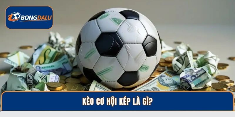 Kèo Cơ Hội Kép Là Gì? Cách Tính Điểm Chuẩn Tại Bongdalu