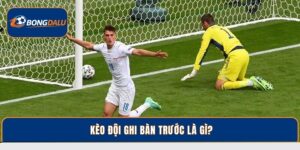 Kèo Đội Ghi Bàn Trước Là Gì? Mẹo Cược Hiệu Quả Tại Bongdalu
