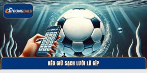 Kèo Giữ Sạch Lưới Là Gì? – Tìm Hiểu Luật Chơi Cùng Bongdalu