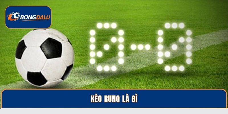 Kèo Rung Là Gì? Kiến Thức Cược Tân Thủ Cần Nắm Tại Bongdalu