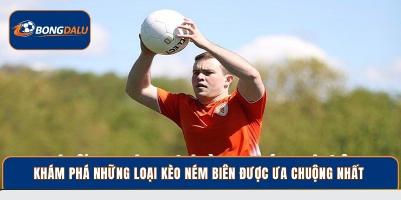Khám phá những loại kèo ném biên được ưa chuộng nhất
