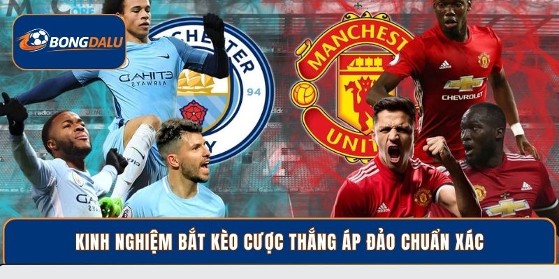 Kinh nghiệm bắt kèo cược thắng áp đảo chuẩn xác