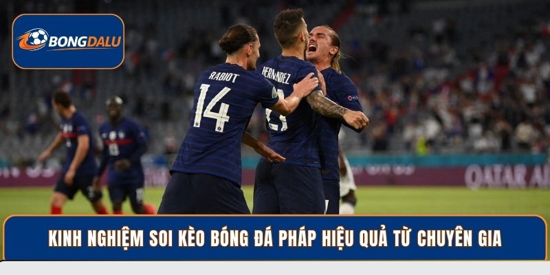 Kinh nghiệm soi kèo bóng đá Pháp hiệu quả từ chuyên gia
