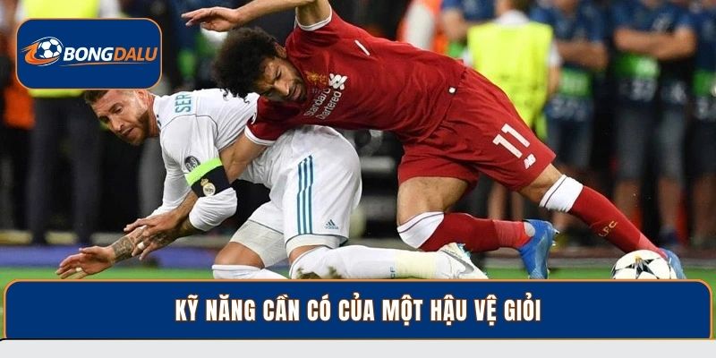 Kỹ năng cần có của một hậu vệ giỏi