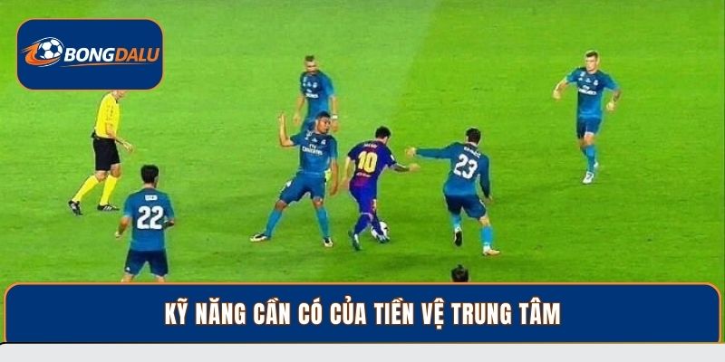 Kỹ năng cần có của tiền vệ trung tâm