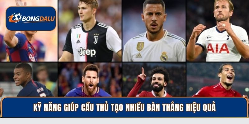 Kỹ năng giúp cầu thủ tạo nhiều bàn thắng hiệu quả