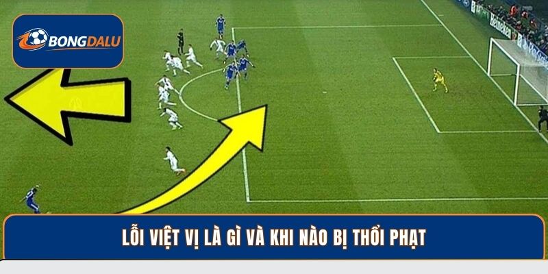 Lỗi Việt Vị Là Gì? Vì Sao Cầu Thủ Thường Bị Thổi Việt Vị
