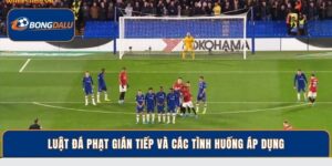 Luật Đá Phạt Gián Tiếp Và Các Trường Hợp Áp Dụng