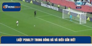 Luật Penalty: Những Quy Tắc Quan Trọng Trong Vòng Cấm