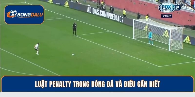 Luật Penalty: Những Quy Tắc Quan Trọng Trong Vòng Cấm