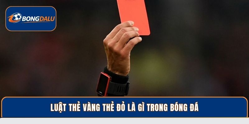 Luật thẻ vàng thẻ đỏ là gì trong bóng đá