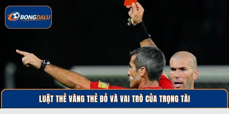 Luật Thẻ Vàng Thẻ Đỏ Và Vai Trò Của Trọng Tài Trên Sân