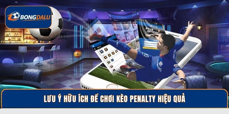 Lưu ý hữu ích để chơi kèo Penalty hiệu quả