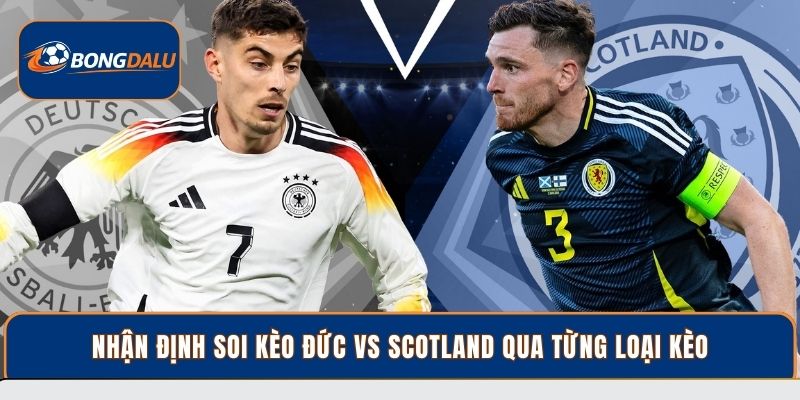 Nhận định soi kèo Đức vs Scotland qua từng loại kèo
