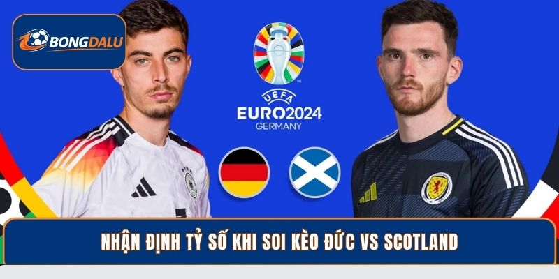 Nhận định tỷ số khi soi kèo Đức vs Scotland