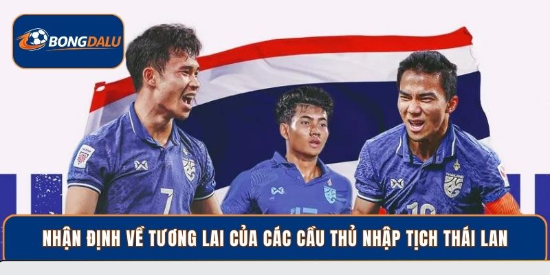 Nhận định về tương lai của các cầu thủ nhập tịch Thái Lan