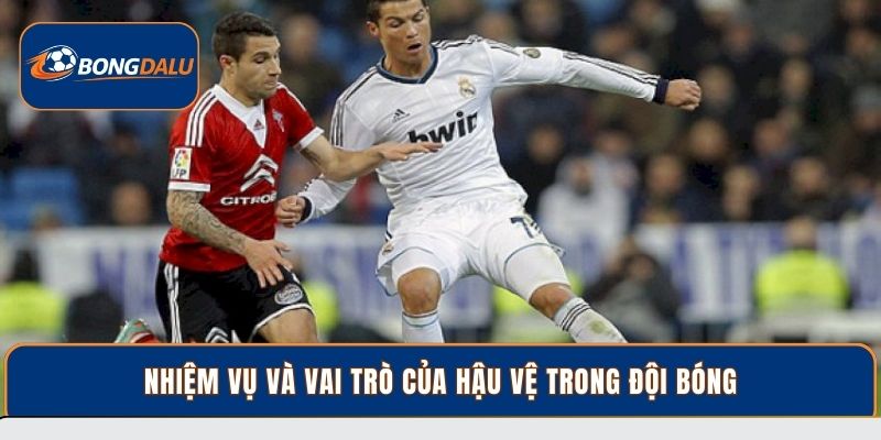 Nhiệm vụ và vai trò của hậu vệ trong đội bóng