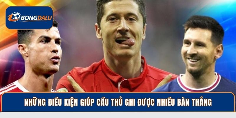 Những điều kiện giúp cầu thủ ghi được nhiều bàn thắng