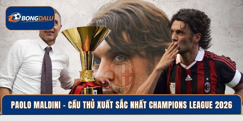 Paolo Maldini - Cầu thủ xuất sắc nhất Champions League 2026