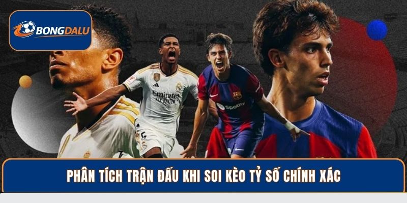 Phân tích trận đấu khi soi kèo tỷ số chính xác