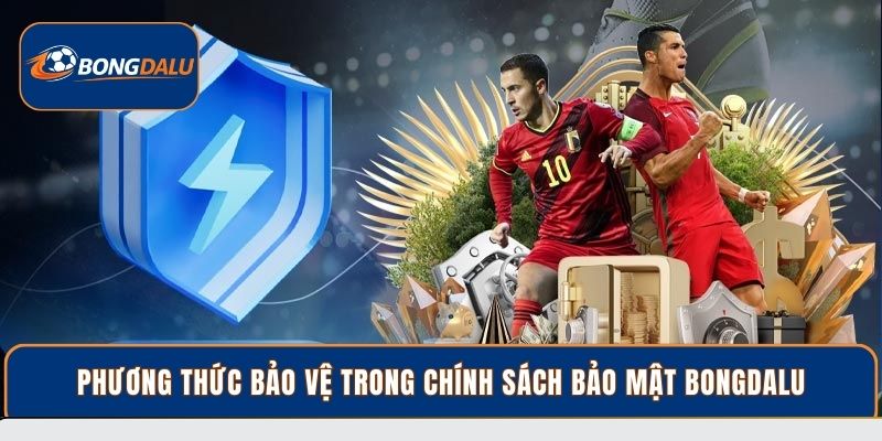Phương thức bảo vệ trong chính sách bảo mật Bongdalu