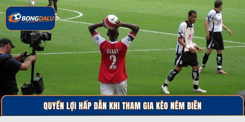 Quyền lợi hấp dẫn khi tham gia kèo ném biên