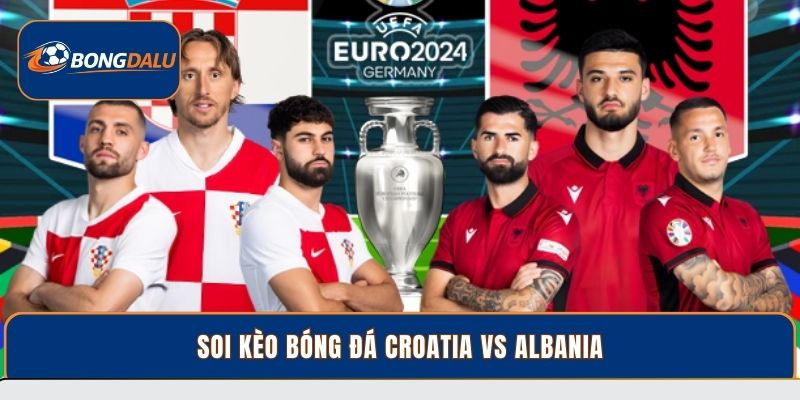Soi Kèo Bóng Đá Croatia Vs Albania Chuẩn tại Bondalu