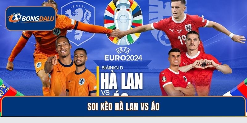 Nhận Định Soi Kèo Hà Lan Vs Áo Chi Tiết Tại Bongdalu