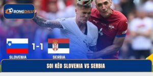 Soi Kèo Slovenia Vs Serbia – Dự Đoán Chuẩn Tại Bongdalu