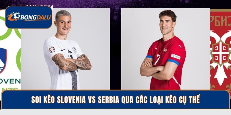 Soi kèo Slovenia vs Serbia qua các loại kèo cụ thể