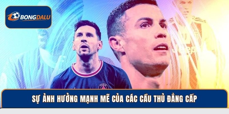 Sự ảnh hưởng mạnh mẽ của các cầu thủ đẳng cấp