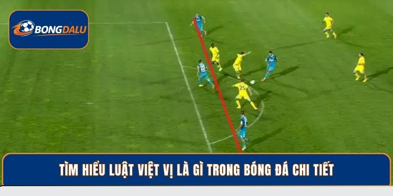 Tìm hiểu luật việt vị là gì trong bóng đá chi tiết