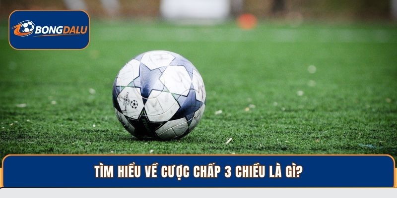 Tìm hiểu về cược chấp 3 chiều là gì?